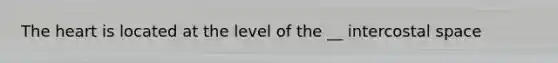 The heart is located at the level of the __ intercostal space