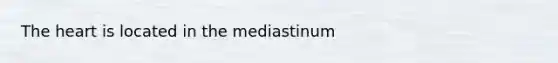 <a href='https://www.questionai.com/knowledge/kya8ocqc6o-the-heart' class='anchor-knowledge'>the heart</a> is located in the mediastinum