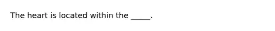 The heart is located within the _____.