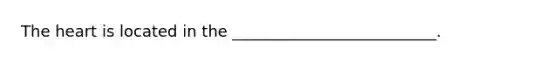 The heart is located in the __________________________.