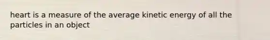 heart is a measure of the average kinetic energy of all the particles in an object