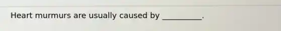 Heart murmurs are usually caused by __________.
