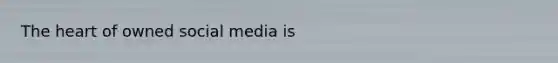 <a href='https://www.questionai.com/knowledge/kya8ocqc6o-the-heart' class='anchor-knowledge'>the heart</a> of owned social media is