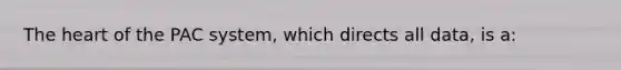 The heart of the PAC system, which directs all data, is a: