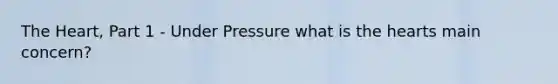 The Heart, Part 1 - Under Pressure what is the hearts main concern?