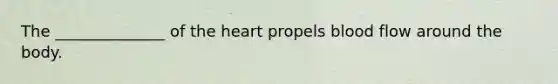 The ______________ of the heart propels blood flow around the body.