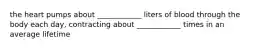 the heart pumps about ____________ liters of blood through the body each day, contracting about ____________ times in an average lifetime