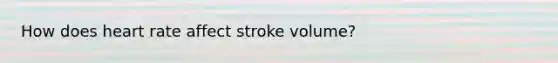 How does heart rate affect stroke volume?