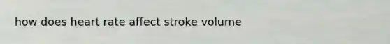 how does heart rate affect stroke volume