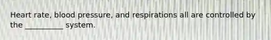 Heart rate, blood pressure, and respirations all are controlled by the __________ system.