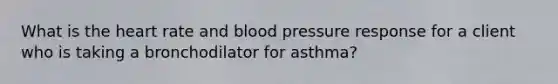 What is the heart rate and blood pressure response for a client who is taking a bronchodilator for asthma?