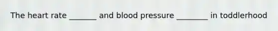 The heart rate _______ and blood pressure ________ in toddlerhood