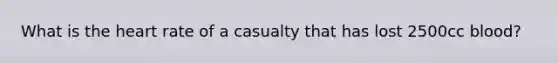 What is the heart rate of a casualty that has lost 2500cc blood?