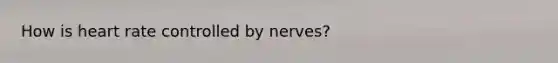 How is heart rate controlled by nerves?