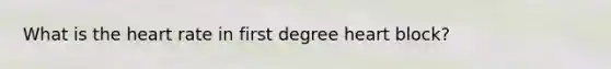 What is the heart rate in first degree heart block?