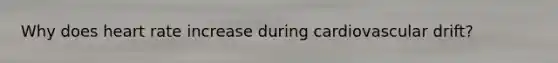 Why does heart rate increase during cardiovascular drift?