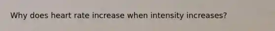 Why does heart rate increase when intensity increases?