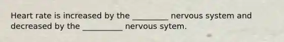 Heart rate is increased by the _________ nervous system and decreased by the __________ nervous sytem.