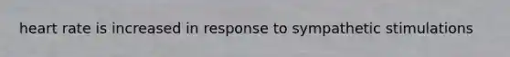 heart rate is increased in response to sympathetic stimulations