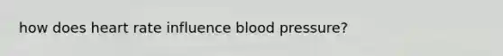 how does heart rate influence blood pressure?