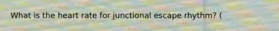 What is the heart rate for junctional escape rhythm? (