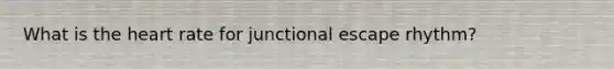 What is the heart rate for junctional escape rhythm?