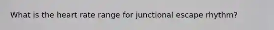 What is the heart rate range for junctional escape rhythm?