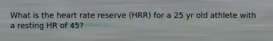 What is the heart rate reserve (HRR) for a 25 yr old athlete with a resting HR of 45?