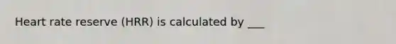 Heart rate reserve (HRR) is calculated by ___