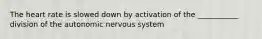 The heart rate is slowed down by activation of the ___________ division of the autonomic nervous system