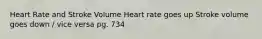 Heart Rate and Stroke Volume Heart rate goes up Stroke volume goes down / vice versa pg. 734