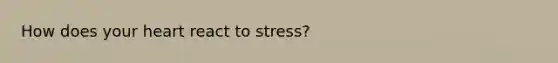 How does your heart react to stress?