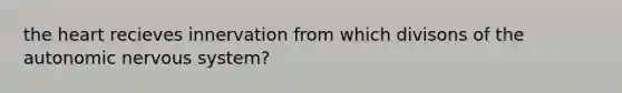 the heart recieves innervation from which divisons of the autonomic nervous system?