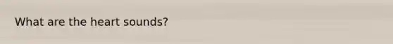 What are <a href='https://www.questionai.com/knowledge/kya8ocqc6o-the-heart' class='anchor-knowledge'>the heart</a> sounds?