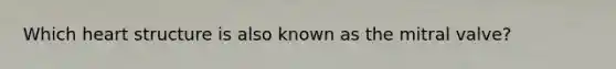 Which heart structure is also known as the mitral valve?