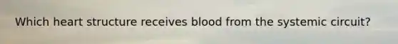 Which heart structure receives blood from the systemic circuit?