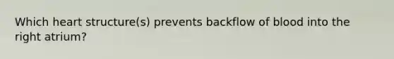 Which heart structure(s) prevents backflow of blood into the right atrium?