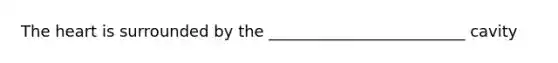 <a href='https://www.questionai.com/knowledge/kya8ocqc6o-the-heart' class='anchor-knowledge'>the heart</a> is surrounded by the _________________________ cavity