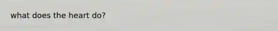what does <a href='https://www.questionai.com/knowledge/kya8ocqc6o-the-heart' class='anchor-knowledge'>the heart</a> do?
