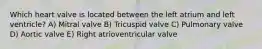 Which heart valve is located between the left atrium and left ventricle? A) Mitral valve B) Tricuspid valve C) Pulmonary valve D) Aortic valve E) Right atrioventricular valve