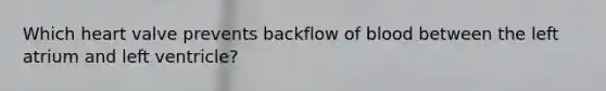 Which heart valve prevents backflow of blood between the left atrium and left ventricle?