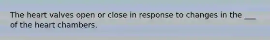 <a href='https://www.questionai.com/knowledge/kya8ocqc6o-the-heart' class='anchor-knowledge'>the heart</a> valves open or close in response to changes in the ___ of the heart chambers.