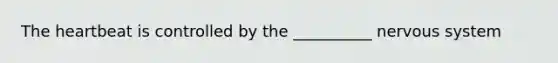 The heartbeat is controlled by the __________ nervous system