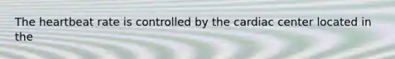 The heartbeat rate is controlled by the cardiac center located in the