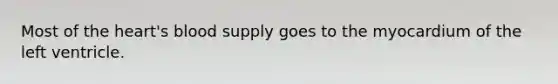 Most of the heart's blood supply goes to the myocardium of the left ventricle.