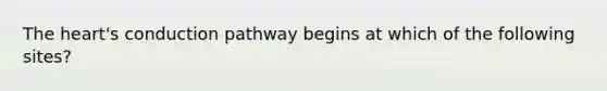 The heart's conduction pathway begins at which of the following sites?