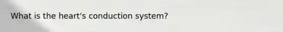 What is <a href='https://www.questionai.com/knowledge/kya8ocqc6o-the-heart' class='anchor-knowledge'>the heart</a>'s conduction system?