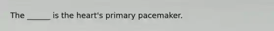 The ______ is the heart's primary pacemaker.