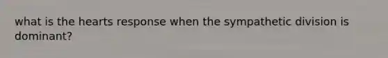 what is <a href='https://www.questionai.com/knowledge/kya8ocqc6o-the-heart' class='anchor-knowledge'>the heart</a>s response when the sympathetic division is dominant?