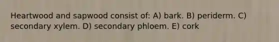 Heartwood and sapwood consist of: A) bark. B) periderm. C) secondary xylem. D) secondary phloem. E) cork